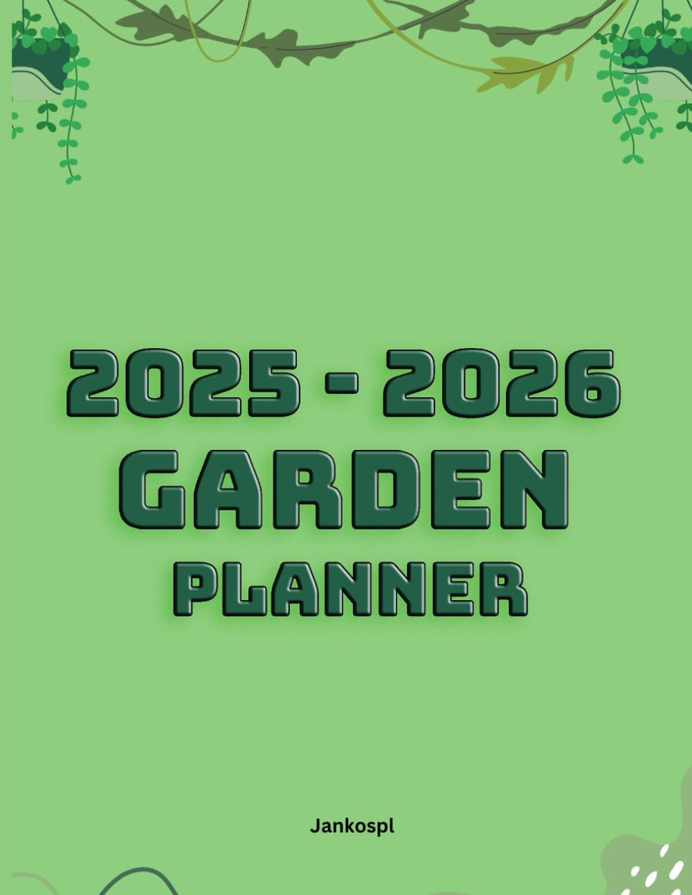 Garden Planner 2025-2026: Your Best Garden Companion | Monthly Garden Planting Journal | Planning a Dream Garden, a Garden Perfectly Planned